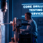 Unveiling the Importance of Core Drilling Testing Services